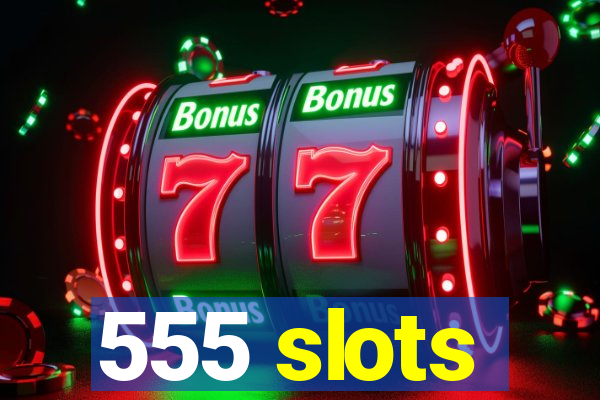 555 slots